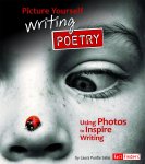 Picture Yourself Writing Poetry: Using Photos to Inspire Writing (See It, Write It)