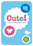  Cute! A Guide to All Things Adorable